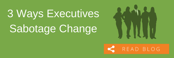 3 Ways Executives Sabotage Change