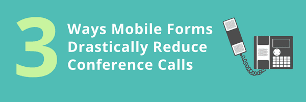 3 Ways Mobile Forms Drastically Reduce Conference Calls