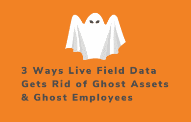 Live Field Data Impacts Ghost Assets and Ghost Employees Feature Image