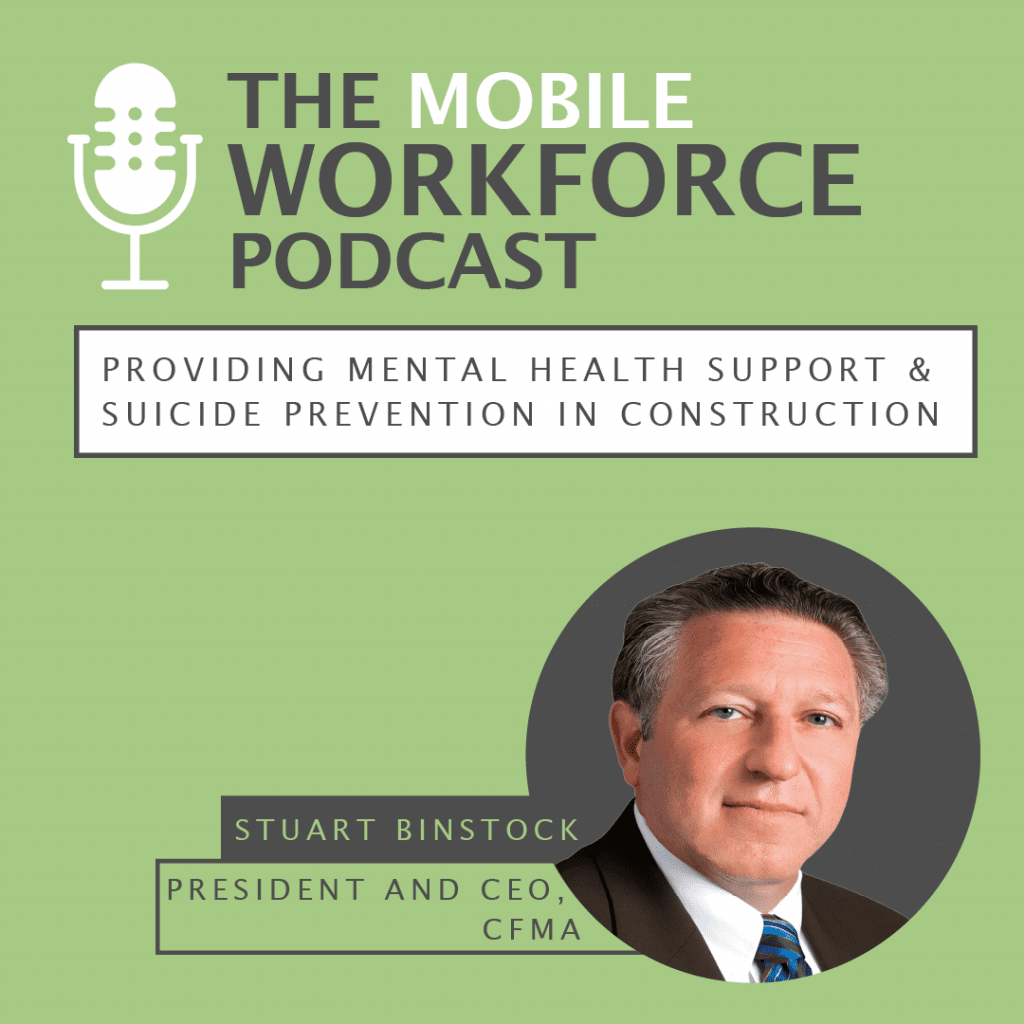 A few months ago, Stuart Binstock, CEO and President of CFMA, joined the Mobile Workforce Podcast to discuss why mental health and construction safety go hand-in-hand. In today’s episode, Stuart joins host Mike Merrill to dive deeper into how mental health struggles and even suicide [...]